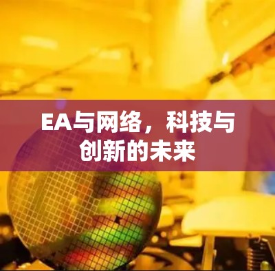 EA与网络,科技与创新的未来 EA与网络,科技与创新的未来