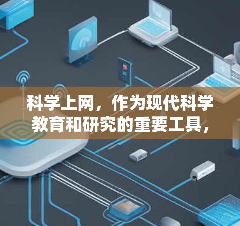 科学上网,作为现代科学教育和研究的重要工具,具有以下主要作用