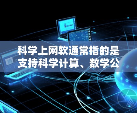科学上网软通常指的是支持科学计算、数学公式、图表绘制等的功能,以下是一些常用的科学上网软工具