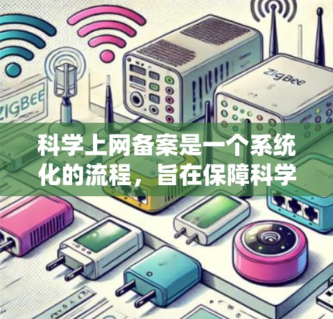 科学上网备案是一个系统化的流程,旨在保障科学网的高效和安全运行。以下是科学上网备案的详细步骤