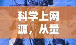科学上网源,从量子通信到人工智能的网络革命