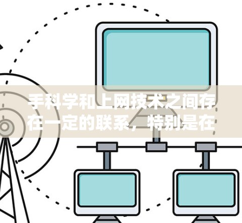 手科学和上网技术之间存在一定的联系,特别是在涉及手部设备、数据传输和远程操作方面。以下是对两者关系的详细总结