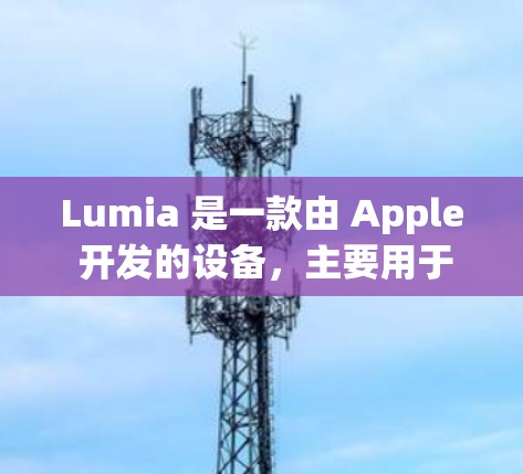 Lumia 是一款由 Apple 开发的设备,主要用于教育、研究和数据分析。如果你正在使用 Lumia 并且需要进行科学计算或数据分析,可以考虑以下工具和资源
