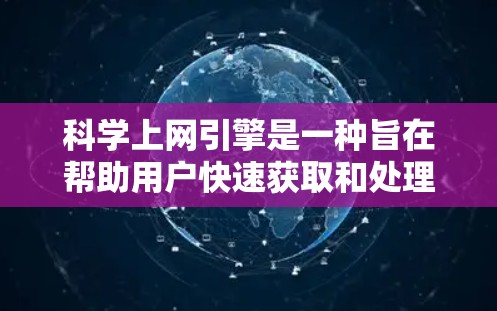 科学上网引擎是一种旨在帮助用户快速获取和处理科学信息的工具。它通过多种技术手段,如服务器存储、高性能计算和高效的数据处理,提供了一个灵活的科学计算和搜索环境