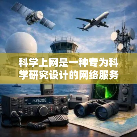 科学上网是一种专为科学研究设计的网络服务,相比普通网速更快,提供了更专业的服务。以下是关于科学网速的一些详细信息