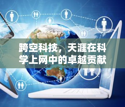 跨空科技，天涯在科学上网中的卓越贡献