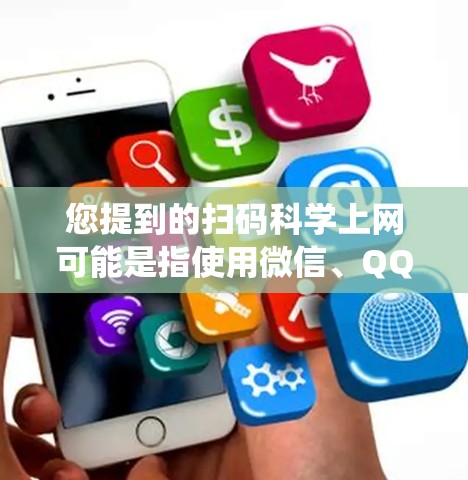 您提到的扫码科学上网可能是指使用微信、QQ等手机应用扫码登录进入某个网站或系统。以下是使用微信扫码登录的具体步骤