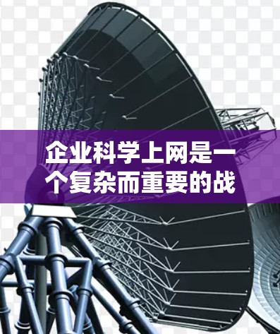 企业科学上网是一个复杂而重要的战略,旨在提升企业使用互联网的效率和安全性。以下是一步步的解决方案
