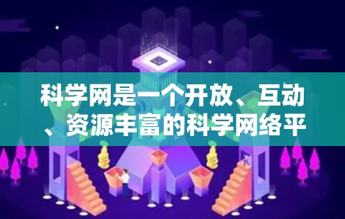 科学网是一个开放、互动、资源丰富的科学网络平台，旨在为科学知识的传播和普及提供便利的网络信息来源和交流平台。以下是科学网的主要特点、功能以及其对科学教育和传播的影响