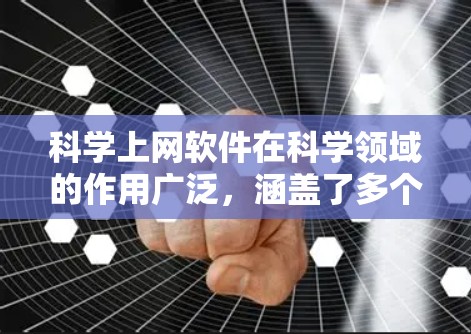 科学上网软件在科学领域的作用广泛,涵盖了多个重要方面