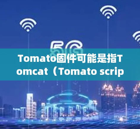 Tomato固件可能是指Tomcat(Tomato scripts)的固件,用于管理网络服务。Tomcat是一种用于管理网络服务的服务器管理工具,常用于科学环境下的Web服务器和网络服务配置