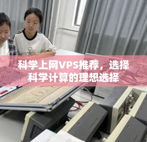 科学上网VPS推荐,选择科学计算的理想选择