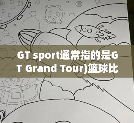 GT sport通常指的是GT Grand Tour)篮球比赛,而科学上网可能指的是科技或科学领域的比赛或活动。以下是一些关于gt sport 科学上网的信息