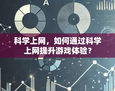 科学上网,如何通过科学上网提升游戏体验?