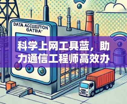 科学上网工具蓝,助力通信工程师高效办公