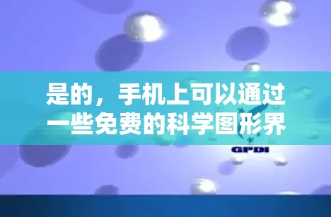 是的,手机上可以通过一些免费的科学图形界面工具和科学计算工具来学习和工作。以下是一些推荐的工具