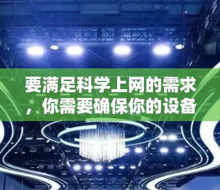 要满足科学上网的需求,你需要确保你的设备能够连接到互联网。以下是一些步骤和方法,帮助你实现科学上网