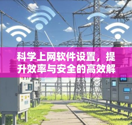 科学上网软件设置,提升效率与安全的高效解决方案
