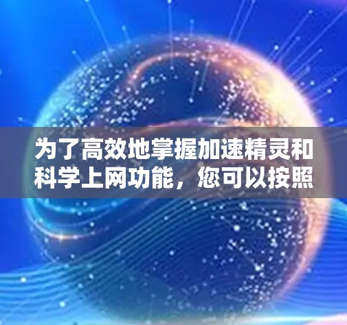 为了高效地掌握加速精灵和科学上网功能,您可以按照以下步骤进行