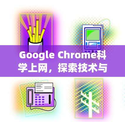 Google Chrome科学上网,探索技术与生活方式的深度连接