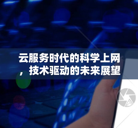 云服务时代的科学上网,技术驱动的未来展望