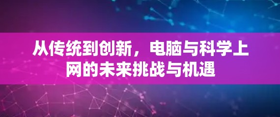 从传统到创新,电脑与科学上网的未来挑战与机遇