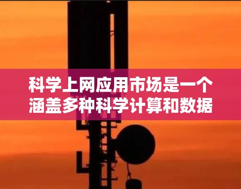 科学上网应用市场是一个涵盖多种科学计算和数据分析工具的平台,广泛应用于科学教育、研究和工程领域。以下是该市场的主要类别和特点 科学上网应用市场是一个涵盖多种科学计算和数据分析工具的平台,广泛应用于科学教育、研究和工程领域。以下是该市场的主要类别和特点