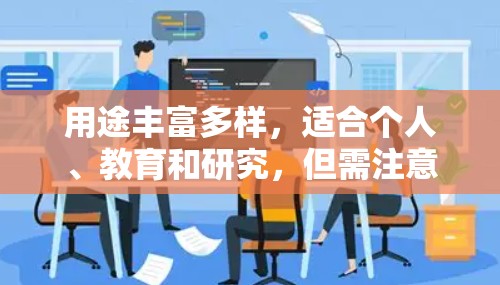 用途丰富多样，适合个人、教育和研究，但需注意以下几点