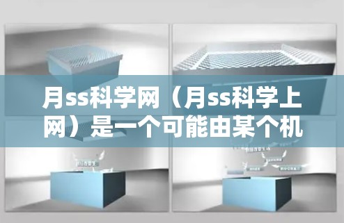 月ss科学网（月ss科学上网）是一个可能由某个机构或个人创建的网络平台或服务。由于缺乏具体的背景信息，以下是一些可能的解决方案