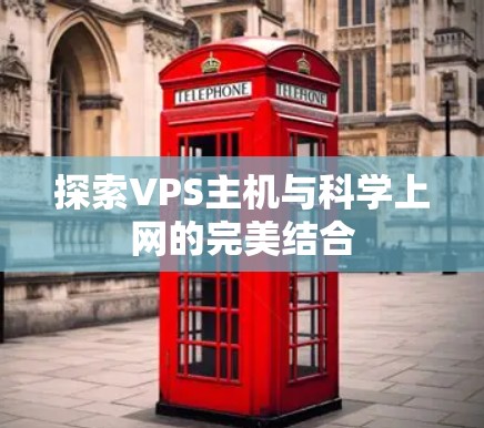 探索VPS主机与科学上网的完美结合