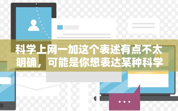 科学上网一加这个表述有点不太明确，可能是你想表达某种科学计算工具或方法，或者是在问关于科学与上网的结合。以下是一些可能的解释和建议