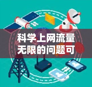 科学上网流量无限的问题可以通过以下步骤逐步解决
