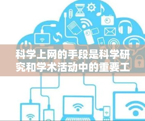 科学上网的手段是科学研究和学术活动中的重要工具，涵盖了技术、平台、资源获取和协作等多个方面。以下是一些科学上网的手段和方法