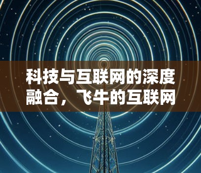 科技与互联网的深度融合，飞牛的互联网时代新尝试