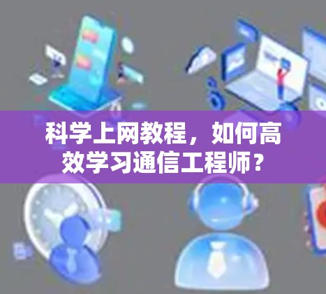 科学上网教程,如何高效学习通信工程师? 科学上网教程,如何高效学习通信工程师?