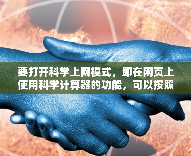 要打开科学上网模式，即在网页上使用科学计算器的功能，可以按照以下步骤操作