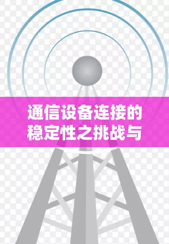 通信设备连接的稳定性之挑战与解决方案，稳定梯子工具的必要性与推荐