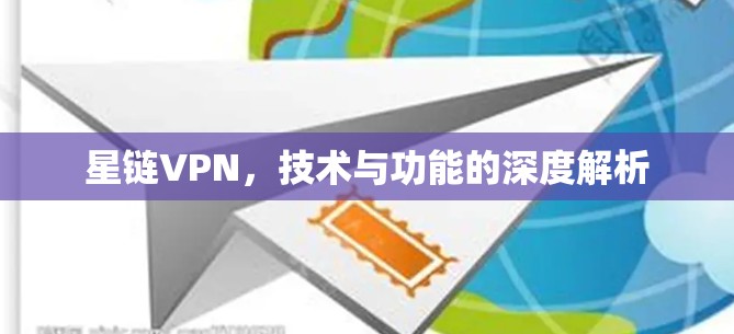 星链VPN,技术与功能的深度解析 星链VPN,技术与功能的深度解析