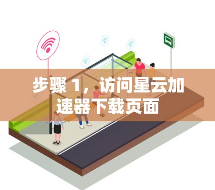 步骤 1,访问星云加速器下载页面 步骤 1,访问星云加速器下载页面