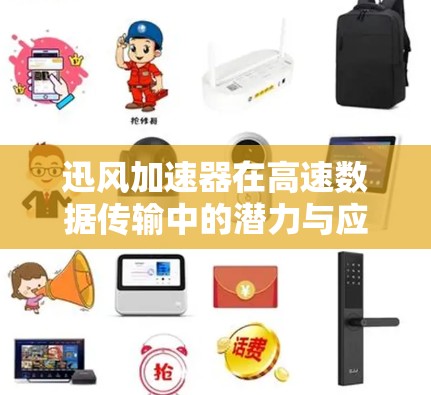 迅风加速器在高速数据传输中的潜力与应用 迅风加速器在高速数据传输中的潜力与应用