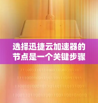 选择迅捷云加速器的节点是一个关键步骤,以下是一个系统性的指南,帮助您做出明智的选择 选择迅捷云加速器的节点是一个关键步骤,以下是一个系统性的指南,帮助您做出明智的选择
