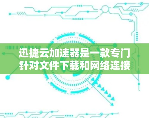 迅捷云加速器是一款专门针对文件下载和网络连接优化的工具,旨在帮助用户提高下载速度和网络体验。以下是关于迅捷云加速器的评测 迅捷云加速器是一款专门针对文件下载和网络连接优化的工具,旨在帮助用户提高下载速度和网络体验。以下是关于迅捷云加速器的评测