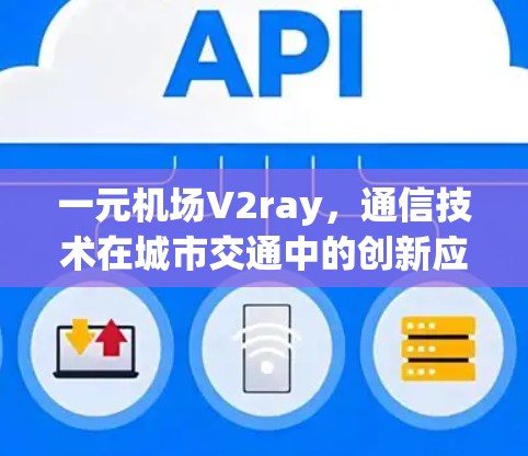 一元机场V2ray，通信技术在城市交通中的创新应用