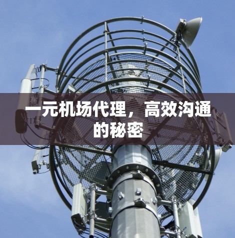 一元机场代理,高效沟通的秘密 一元机场代理,高效沟通的秘密
