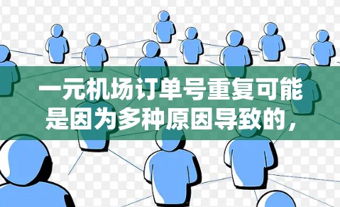 一元机场订单号重复可能是因为多种原因导致的,以下是几种可能的原因和解决方法 一元机场订单号重复可能是因为多种原因导致的,以下是几种可能的原因和解决方法