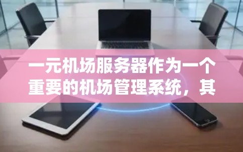 一元机场服务器作为一个重要的机场管理系统,其设计和应用需要综合考虑多个因素,以确保机场的高效和安全运营。以下是对一元机场服务器的详细分析和总结 一元机场服务器作为一个重要的机场管理系统,其设计和应用需要综合考虑多个因素,以确保机场的高效和安全运营。以下是对一元机场服务器的详细分析和总结