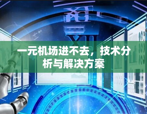 一元机场进不去，技术分析与解决方案