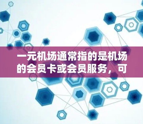 一元机场通常指的是机场的会员卡或会员服务，可能需要通过某种方式关联到GitHub上，或者用户可能想用GitHub来管理相关的数据、任务或资源。以下是一些可能的解决方案