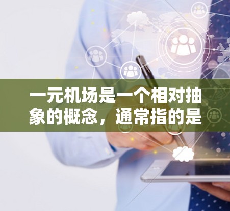 一元机场是一个相对抽象的概念,通常指的是一个机场是否存在,或者某个机场是否真实存在。要判断是否存在一元机场,通常需要从以下几个方面考虑 一元机场是一个相对抽象的概念,通常指的是一个机场是否存在,或者某个机场是否真实存在。要判断是否存在一元机场,通常需要从以下几个方面考虑