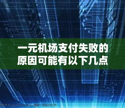 一元机场支付失败的原因可能有以下几点